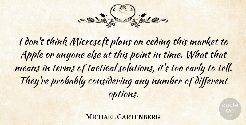 Michael Gartenberg Quote About Anyone, Apple, Early, Market, Means: I Dont Think Microsoft Plans...