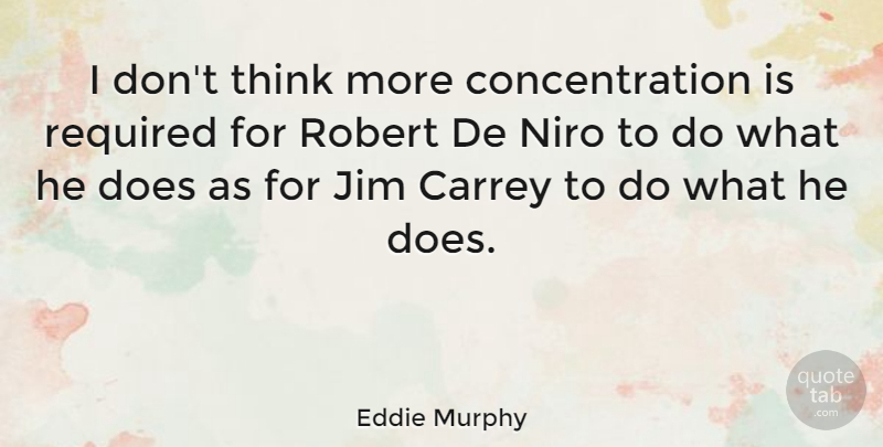 Eddie Murphy Quote About Thinking, Doe, Concentration: I Dont Think More Concentration...