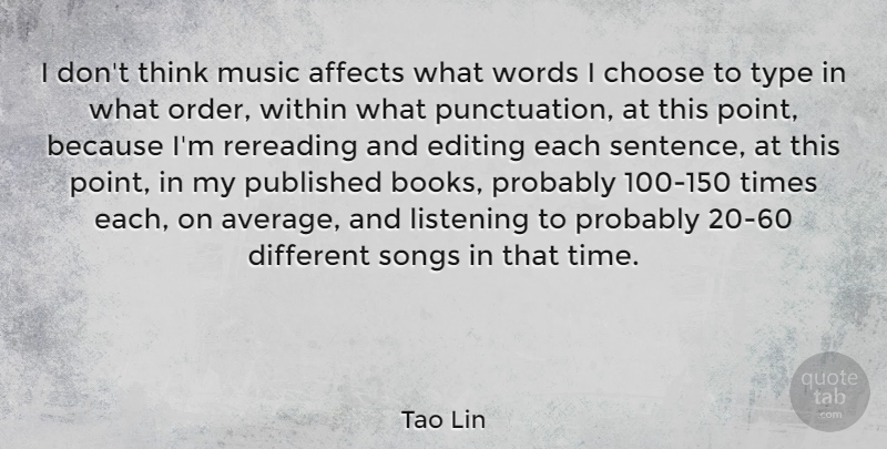 Tao Lin Quote About Affects, Choose, Editing, Music, Published: I Dont Think Music Affects...
