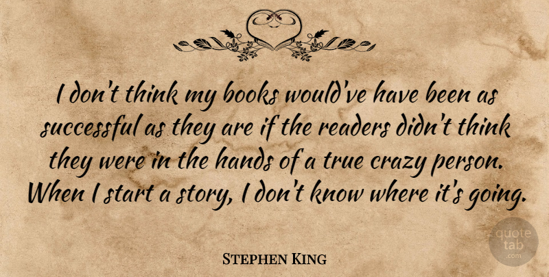Stephen King Quote About Books, Crazy, Hands, Readers, Start: I Dont Think My Books...