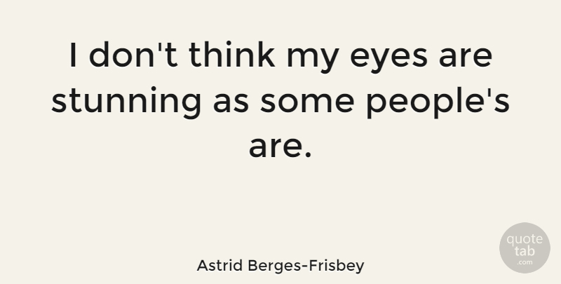 Astrid Berges-Frisbey Quote About undefined: I Dont Think My Eyes...