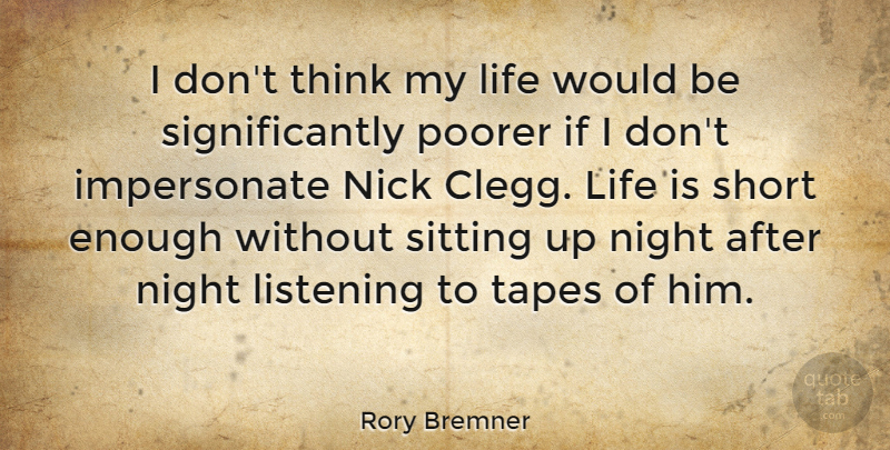 Rory Bremner Quote About Life, Nick, Night, Poorer, Sitting: I Dont Think My Life...