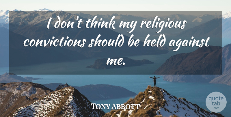Tony Abbott Quote About Religious, Thinking, Conviction: I Dont Think My Religious...