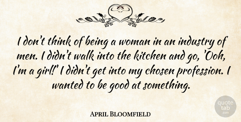 April Bloomfield Quote About Girl, Men, Thinking: I Dont Think Of Being...