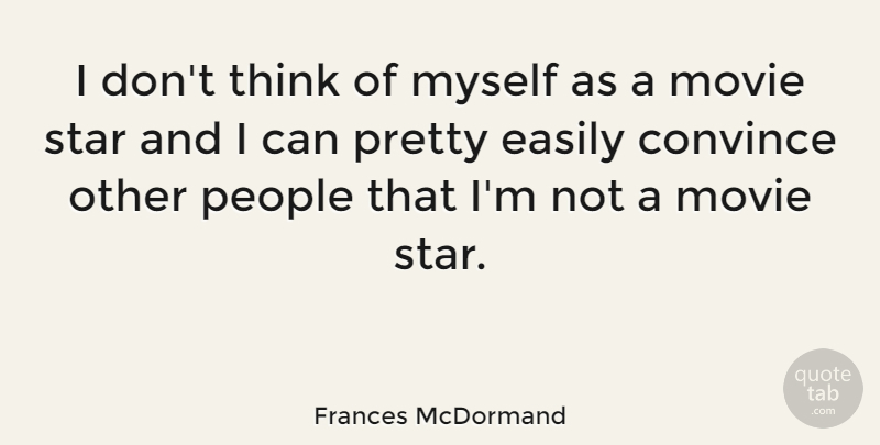 Frances McDormand Quote About Stars, Thinking, People: I Dont Think Of Myself...