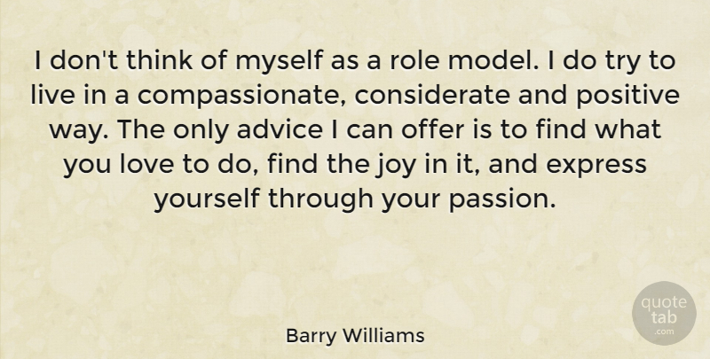 Barry Williams Quote About Passion, Thinking, Role Models: I Dont Think Of Myself...