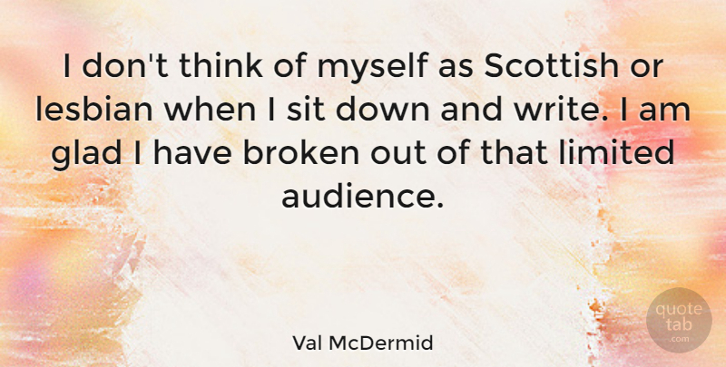 Val McDermid Quote About Glad, Limited, Scottish, Sit: I Dont Think Of Myself...