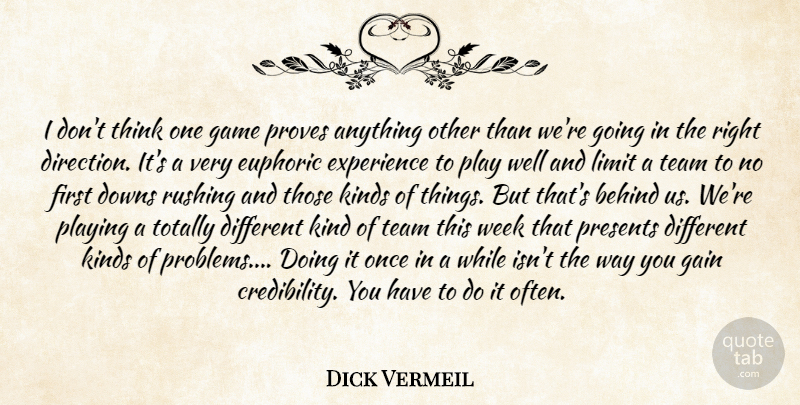 Dick Vermeil Quote About Behind, Downs, Euphoric, Experience, Gain: I Dont Think One Game...