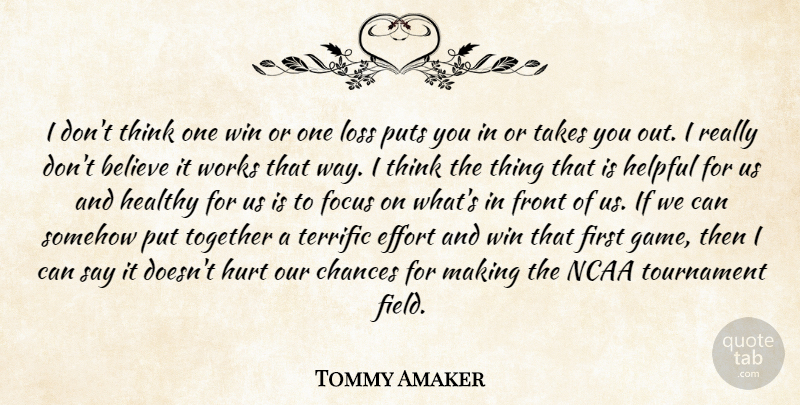 Tommy Amaker Quote About Believe, Chances, Effort, Focus, Front: I Dont Think One Win...