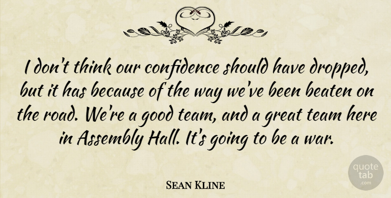 Sean Kline Quote About Assembly, Beaten, Confidence, Good, Great: I Dont Think Our Confidence...