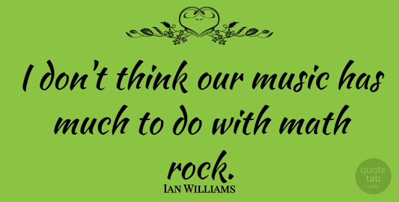 Ian Williams Quote About Music: I Dont Think Our Music...