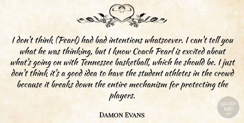 Damon Evans Quote About Athletes, Bad, Breaks, Coach, Crowd: I Dont Think Pearl Had...