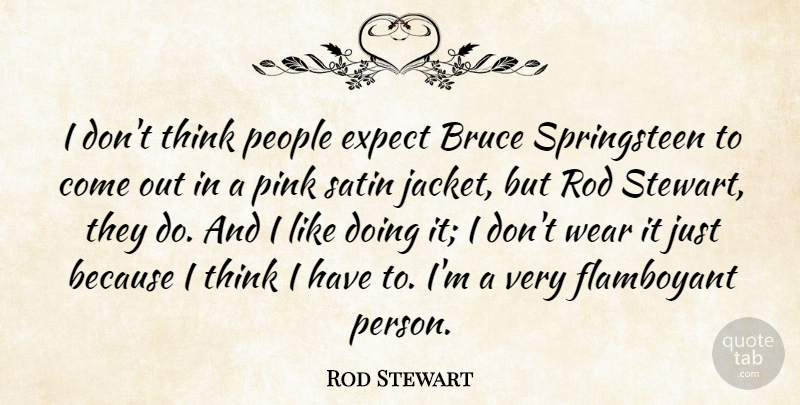 Rod Stewart Quote About Bruce, Flamboyant, People, Rod, Satin: I Dont Think People Expect...