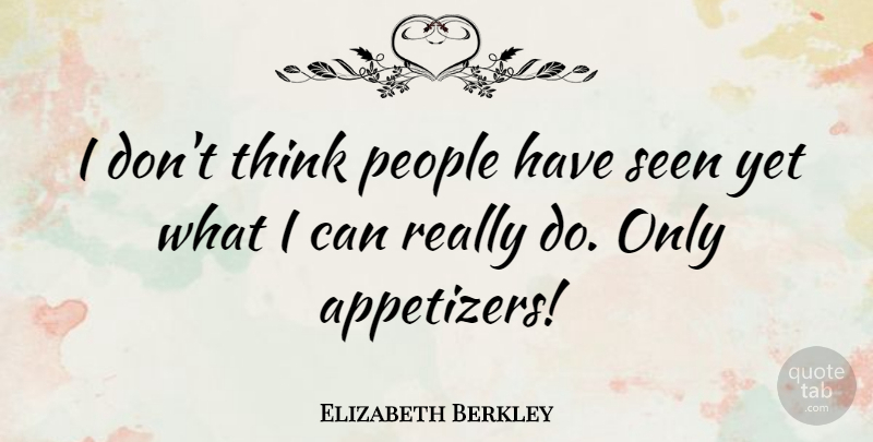 Elizabeth Berkley Quote About Thinking, People, Appetizers: I Dont Think People Have...
