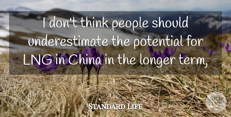 Standard Life Quote About China, Longer, People, Potential: I Dont Think People Should...