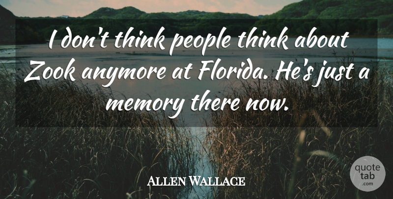 Allen Wallace Quote About Anymore, Memory, People: I Dont Think People Think...