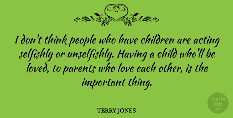 Terry Jones Quote About Children, Love, People: I Dont Think People Who...