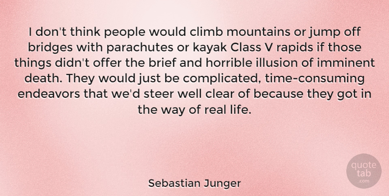 Sebastian Junger Quote About Real, Thinking, Bridges: I Dont Think People Would...