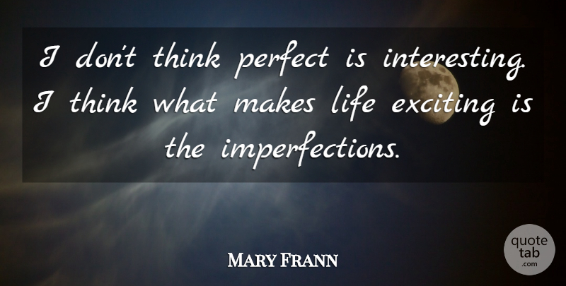 Mary Frann Quote About Thinking, Interesting, Perfection: I Dont Think Perfect Is...