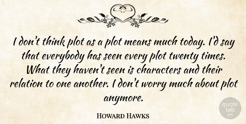 Howard Hawks Quote About Character, Mean, Thinking: I Dont Think Plot As...