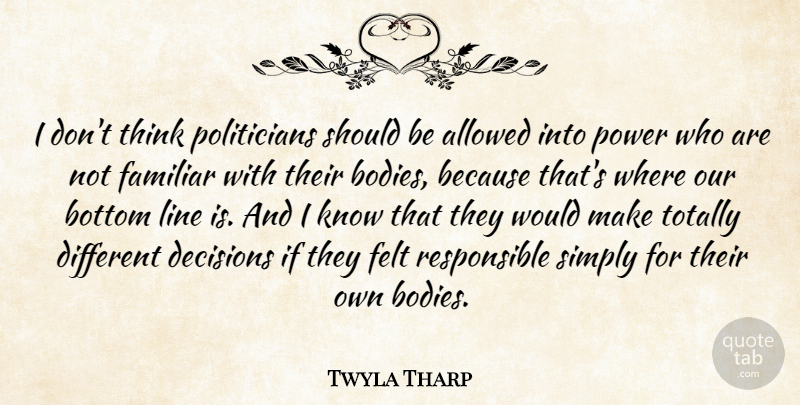 Twyla Tharp Quote About Thinking, Decision, Body: I Dont Think Politicians Should...