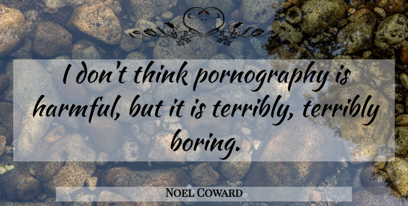 Noel Coward Quote About Thinking, Moral, Boring: I Dont Think Pornography Is...