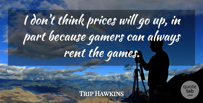 Trip Hawkins Quote About Gamers, Prices, Rent: I Dont Think Prices Will...