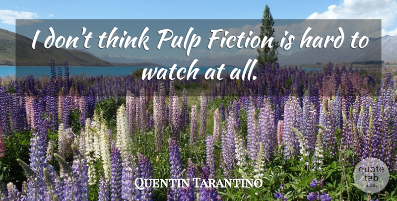 Quentin Tarantino Quote About Thinking, Watches, Fiction: I Dont Think Pulp Fiction...