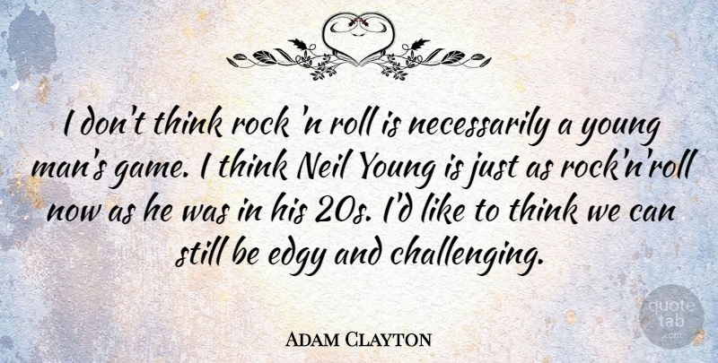 Adam Clayton Quote About Men, Thinking, Games: I Dont Think Rock N...