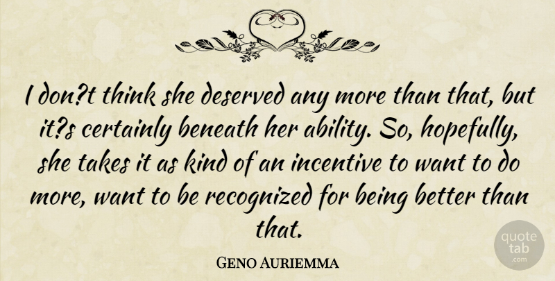 Geno Auriemma Quote About Ability, Beneath, Certainly, Deserved, Incentive: I Dont Think She Deserved...