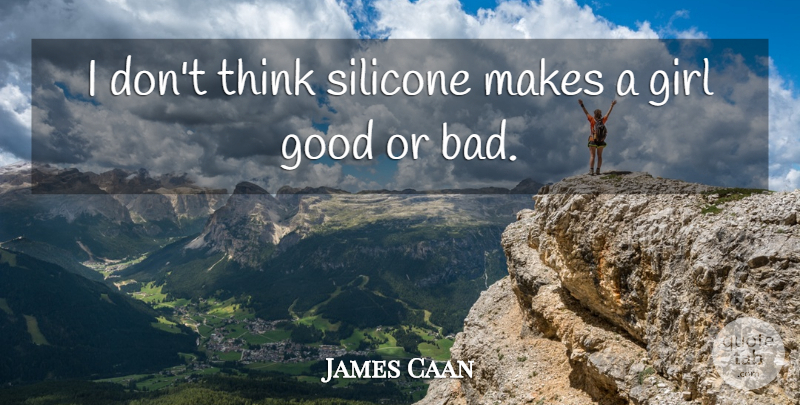 James Caan Quote About Girl, Thinking: I Dont Think Silicone Makes...