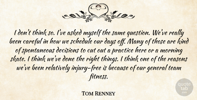 Tom Renney Quote About Asked, Careful, Cut, Days, Decisions: I Dont Think So Ive...