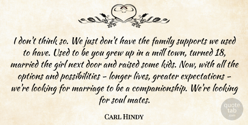 Carl Hindy Quote About Door, Family, Girl, Greater, Grew: I Dont Think So We...