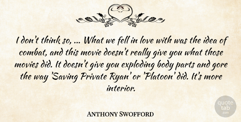Anthony Swofford Quote About Body, Exploding, Fell, Gore, Love: I Dont Think So What...