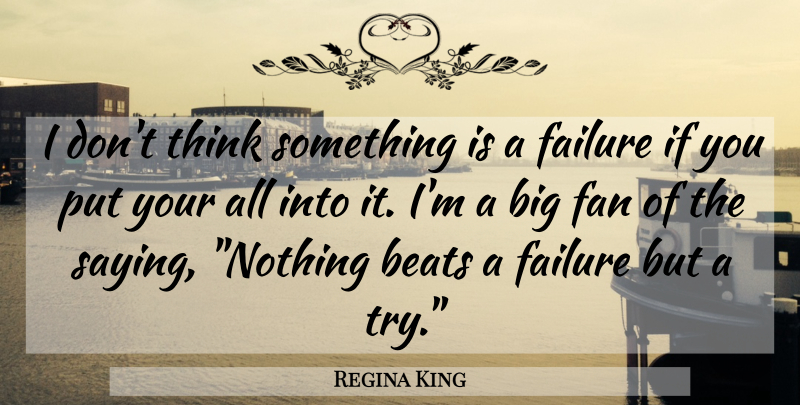 Regina King Quote About Thinking, Trying, Saying Nothing: I Dont Think Something Is...