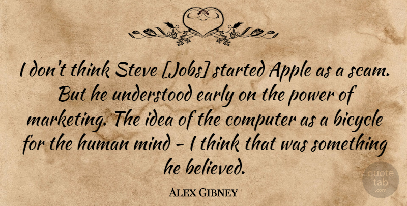 Alex Gibney Quote About Jobs, Thinking, Ideas: I Dont Think Steve Jobs...