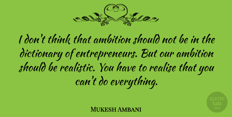 Mukesh Ambani Quote About Ambition, Thinking, Entrepreneur: I Dont Think That Ambition...