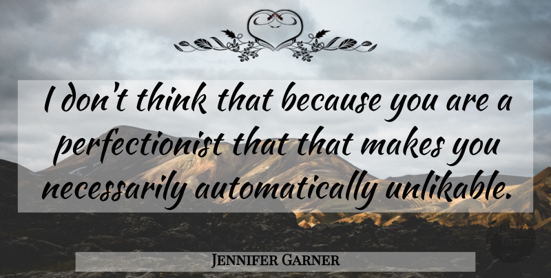 Jennifer Garner Quote About Thinking, Perfectionist: I Dont Think That Because...