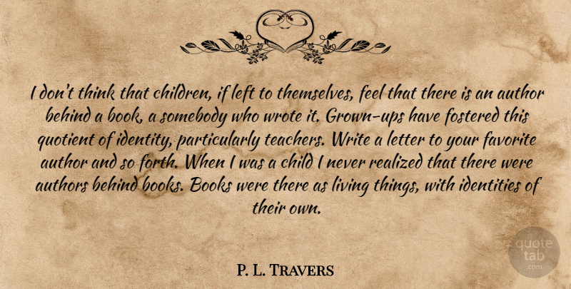 P. L. Travers Quote About Teacher, Children, Book: I Dont Think That Children...