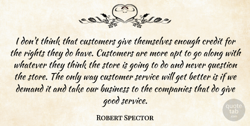 Robert Spector Quote About Along, Apt, Business, Companies, Credit: I Dont Think That Customers...