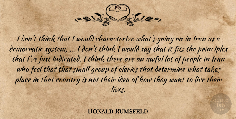 Donald Rumsfeld Quote About Awful, Country, Democratic, Determine, Fits: I Dont Think That I...