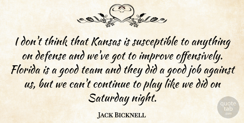 Jack Bicknell Quote About Against, Continue, Defense, Florida, Good: I Dont Think That Kansas...