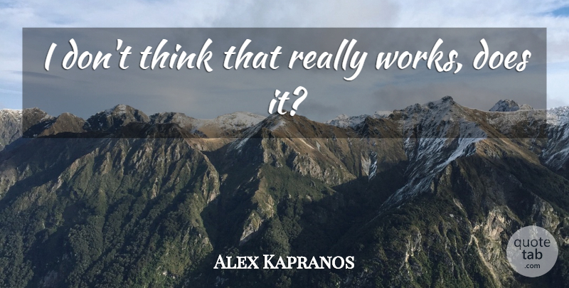Alex Kapranos Quote About undefined: I Dont Think That Really...