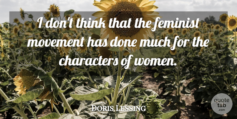 Doris Lessing Quote About Character, Thinking, Feminist: I Dont Think That The...