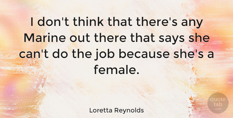 Loretta Reynolds Quote About Job: I Dont Think That Theres...
