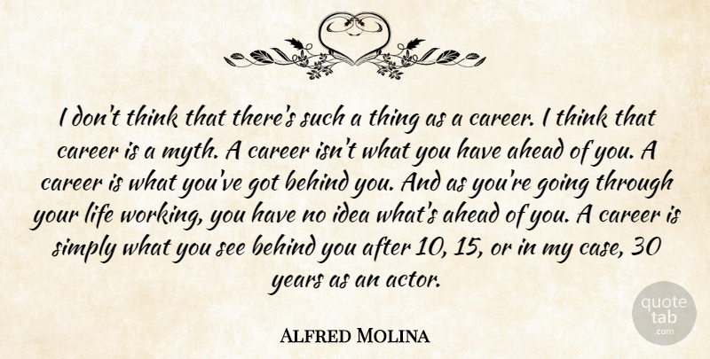 Alfred Molina Quote About Ahead, Behind, Career, Life, Simply: I Dont Think That Theres...