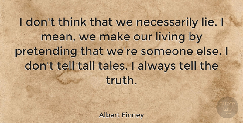 Albert Finney Quote About Lying, Mean, Thinking: I Dont Think That We...