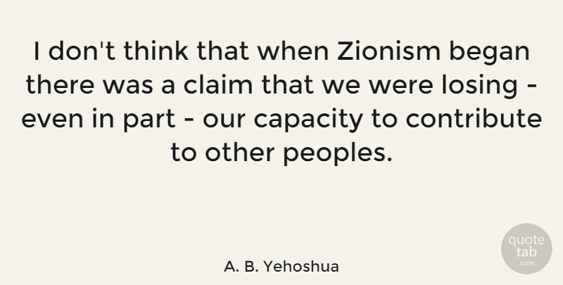 A. B. Yehoshua Quote About Thinking, Losing, Capacity: I Dont Think That When...