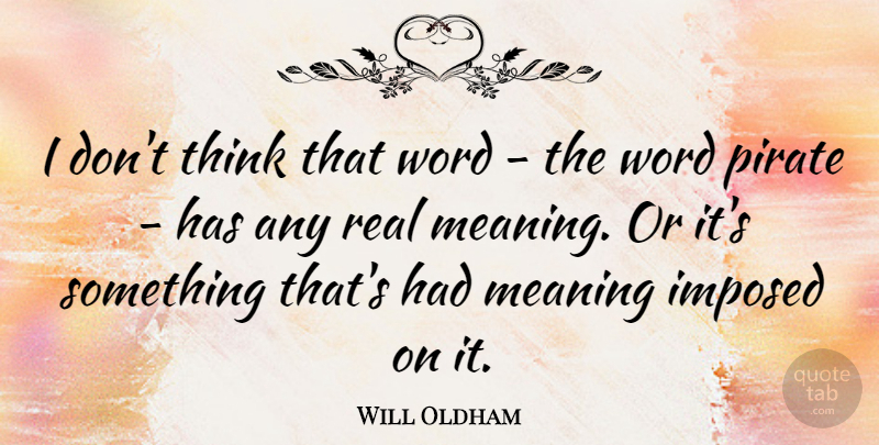 Will Oldham Quote About Real, Thinking, Pirate: I Dont Think That Word...