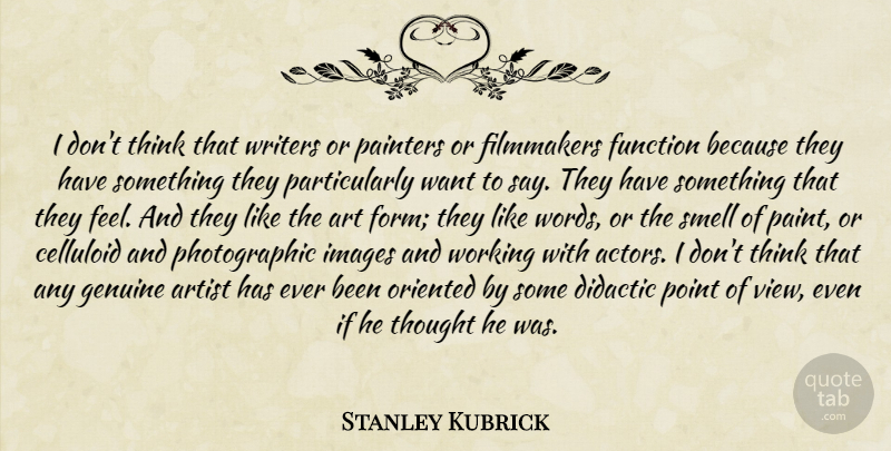 Stanley Kubrick Quote About Art, Thinking, Views: I Dont Think That Writers...